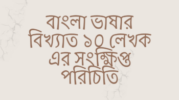 বাংলা ভাষার বিখ্যাত ১০ লেখক এর সংক্ষিপ্ত পরিচিতি